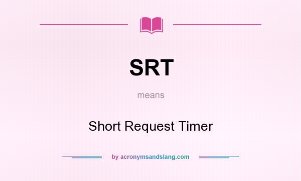 What does SRT mean? It stands for Short Request Timer