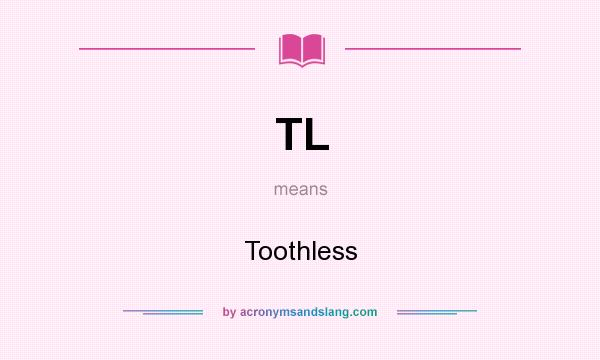 What does TL mean? It stands for Toothless