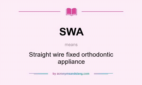 What does SWA mean? It stands for Straight wire fixed orthodontic appliance