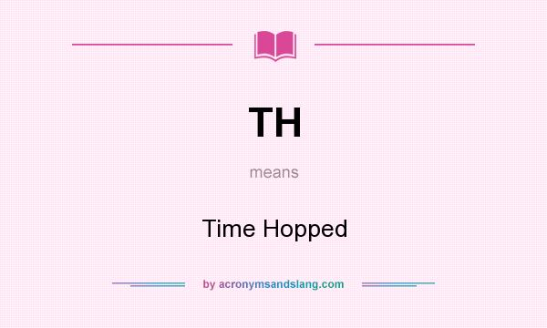 What does TH mean? It stands for Time Hopped