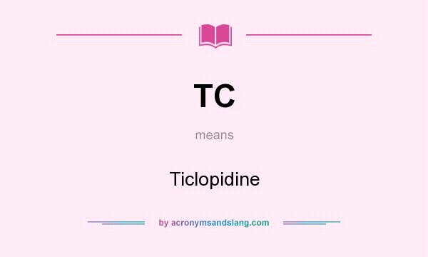 What does TC mean? It stands for Ticlopidine