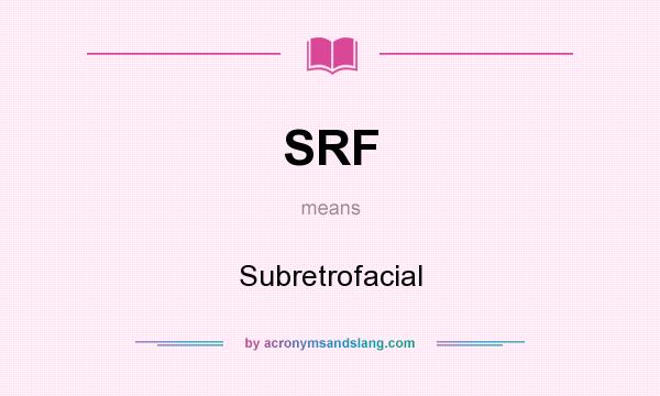 What does SRF mean? It stands for Subretrofacial