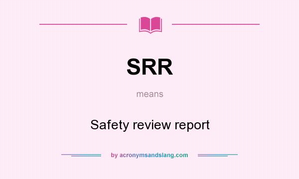 What does SRR mean? It stands for Safety review report