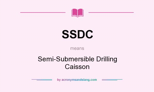 What does SSDC mean? It stands for Semi-Submersible Drilling Caisson