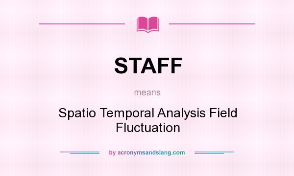 What does STAFF mean? It stands for Spatio Temporal Analysis Field Fluctuation