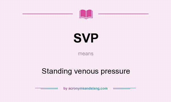 What does SVP mean? It stands for Standing venous pressure