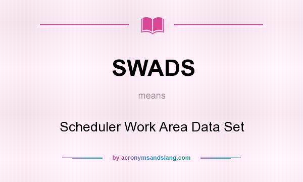 What does SWADS mean? It stands for Scheduler Work Area Data Set