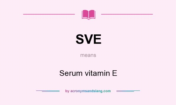 What does SVE mean? It stands for Serum vitamin E