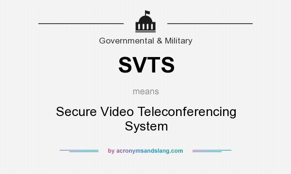 What does SVTS mean? It stands for Secure Video Teleconferencing System