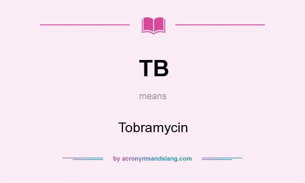 What does TB mean? It stands for Tobramycin