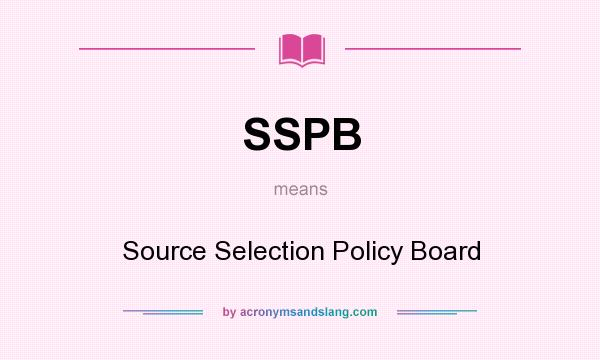 What does SSPB mean? It stands for Source Selection Policy Board