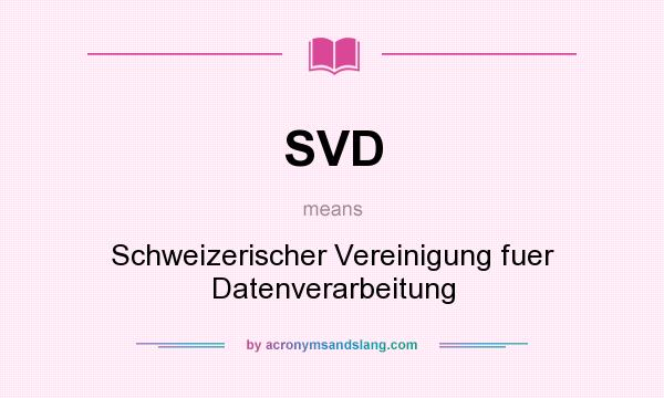 What does SVD mean? It stands for Schweizerischer Vereinigung fuer Datenverarbeitung