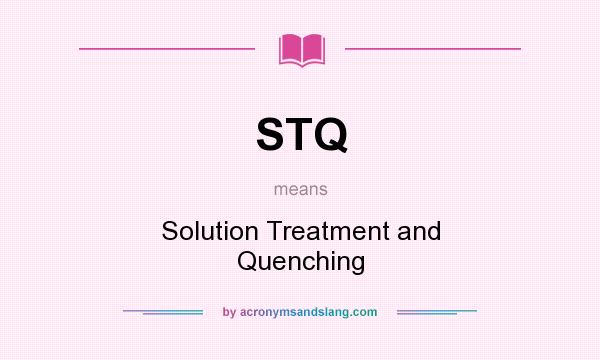 What does STQ mean? It stands for Solution Treatment and Quenching