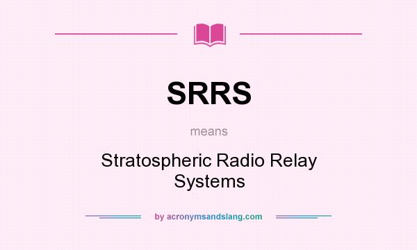 What does SRRS mean? It stands for Stratospheric Radio Relay Systems