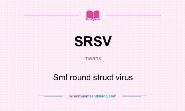 What does SRSV mean? It stands for Sml round struct virus