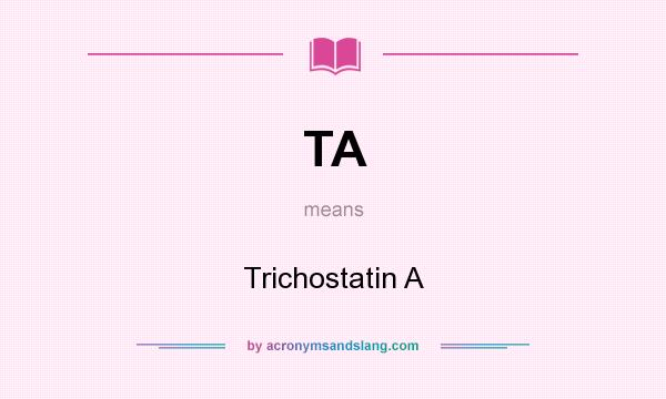 What does TA mean? It stands for Trichostatin A
