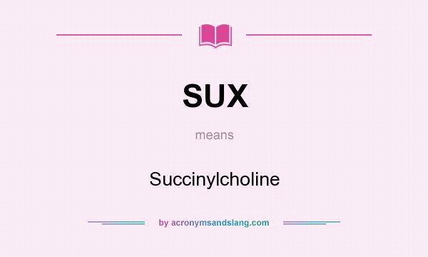 What does SUX mean? It stands for Succinylcholine