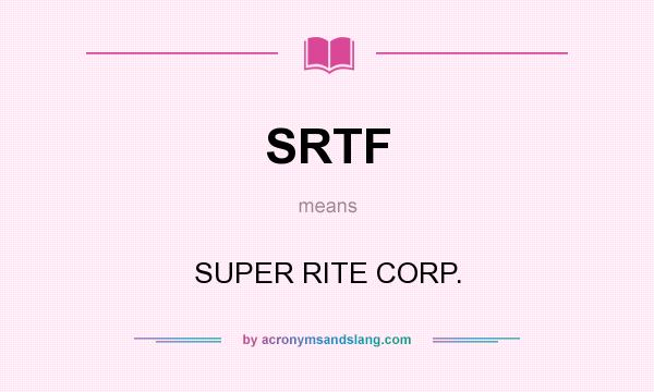 What does SRTF mean? It stands for SUPER RITE CORP.