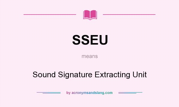 What does SSEU mean? It stands for Sound Signature Extracting Unit
