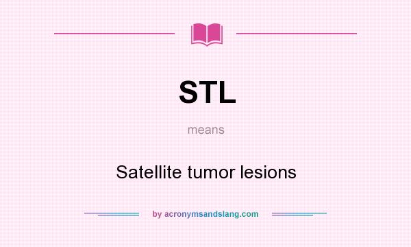 What does STL mean? It stands for Satellite tumor lesions