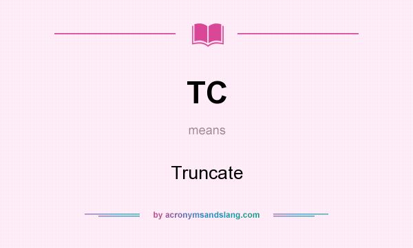 What does TC mean? It stands for Truncate