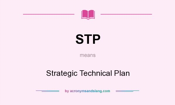 What does STP mean? It stands for Strategic Technical Plan