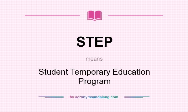 What does STEP mean? It stands for Student Temporary Education Program
