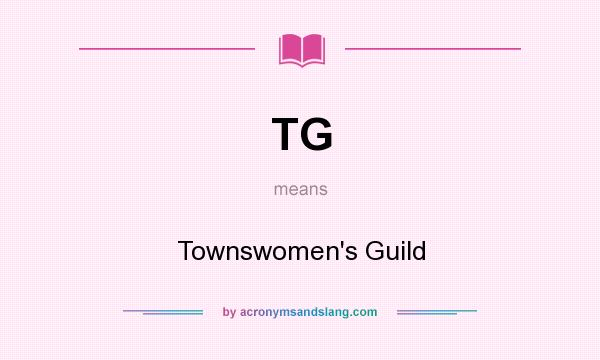 What does TG mean? It stands for Townswomen`s Guild
