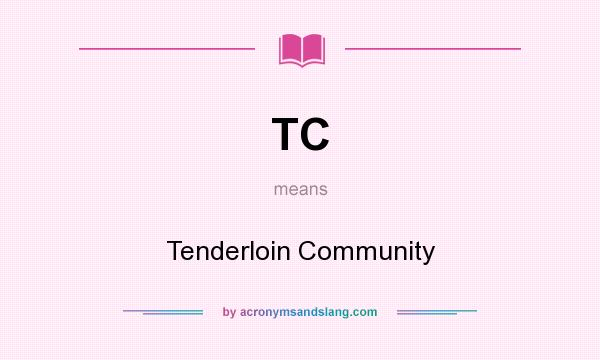 What does TC mean? It stands for Tenderloin Community