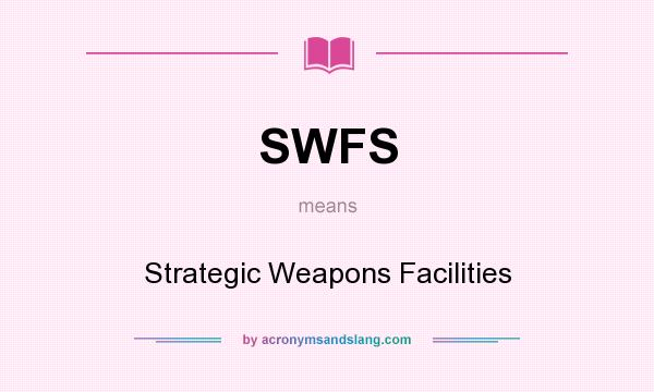 What does SWFS mean? It stands for Strategic Weapons Facilities