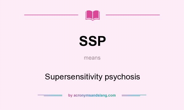 What does SSP mean? It stands for Supersensitivity psychosis