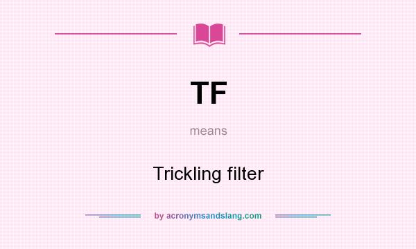 What does TF mean? It stands for Trickling filter