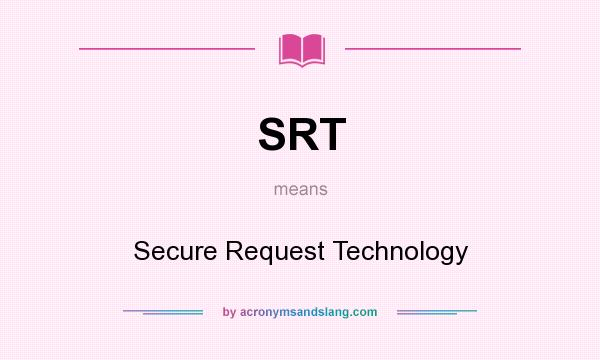 What does SRT mean? It stands for Secure Request Technology