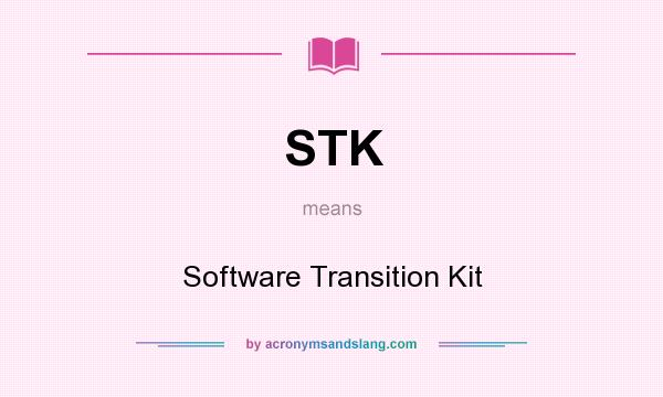 What does STK mean? It stands for Software Transition Kit