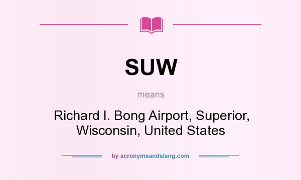 What does SUW mean? It stands for Richard I. Bong Airport, Superior, Wisconsin, United States