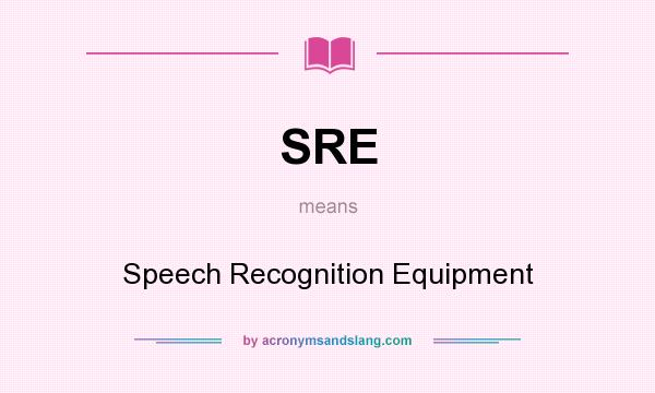 What does SRE mean? It stands for Speech Recognition Equipment