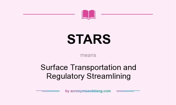 What does STARS mean? It stands for Surface Transportation and Regulatory Streamlining