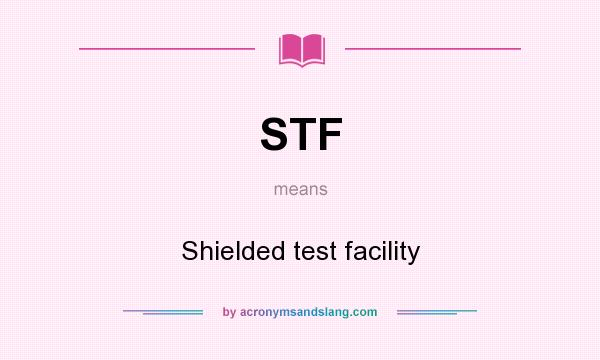 What does STF mean? It stands for Shielded test facility