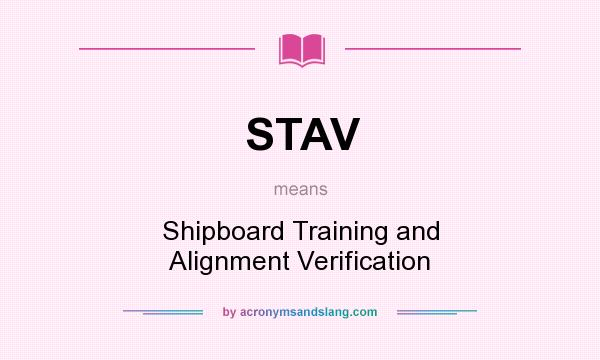 What does STAV mean? It stands for Shipboard Training and Alignment Verification