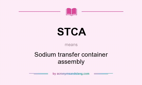 What does STCA mean? It stands for Sodium transfer container assembly