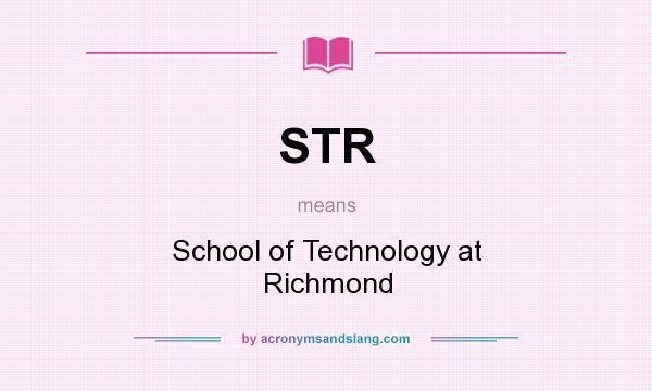 What does STR mean? It stands for School of Technology at Richmond
