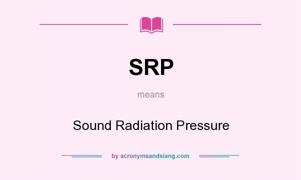 What does SRP mean? It stands for Sound Radiation Pressure