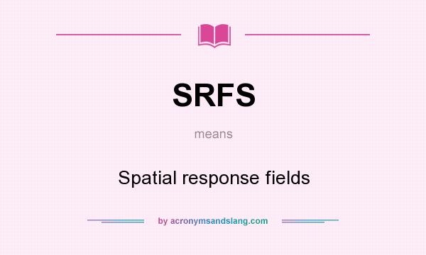 What does SRFS mean? It stands for Spatial response fields