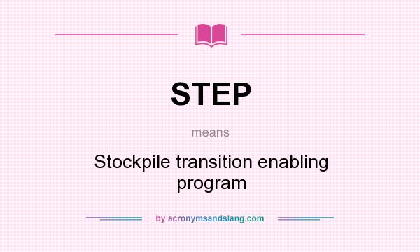 What does STEP mean? It stands for Stockpile transition enabling program