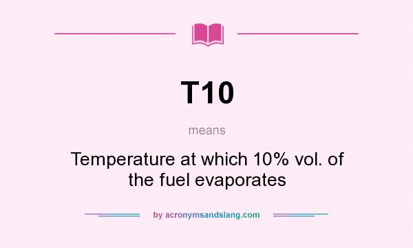 What does T10 mean? It stands for Temperature at which 10% vol. of the fuel evaporates