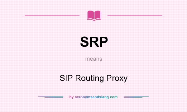 What does SRP mean? It stands for SIP Routing Proxy