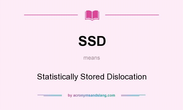 What does SSD mean? It stands for Statistically Stored Dislocation