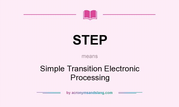 What does STEP mean? It stands for Simple Transition Electronic Processing