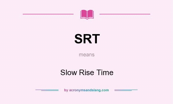 What does SRT mean? It stands for Slow Rise Time