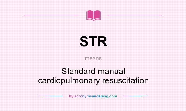 What does STR mean? It stands for Standard manual cardiopulmonary resuscitation